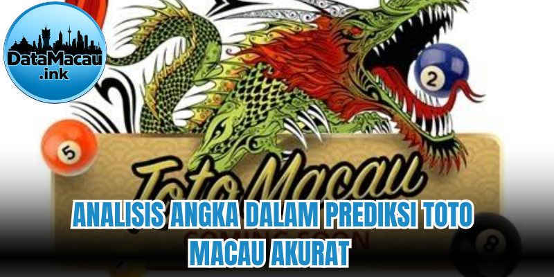 Analisis angka dalam Prediksi Toto Macau Akurat 