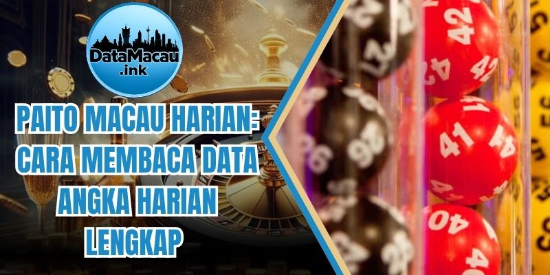Paito Macau Harian: Cara Membaca Data Angka Harian Lengkap
