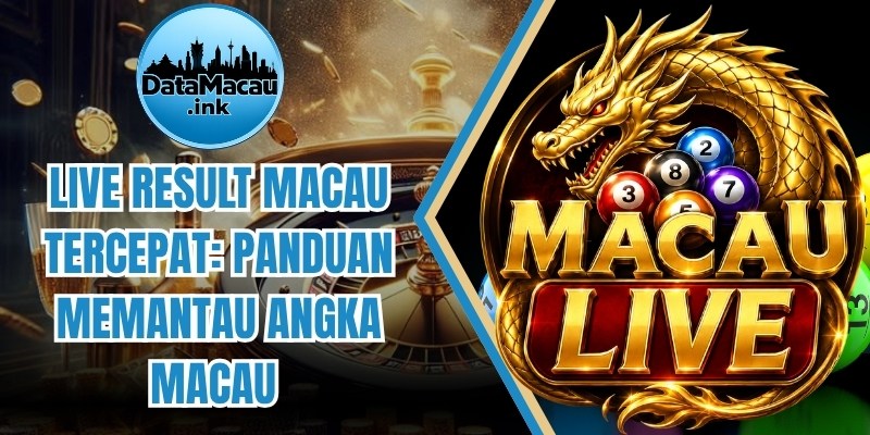 Live Result Macau Tercepat: Panduan Memantau Angka Macau