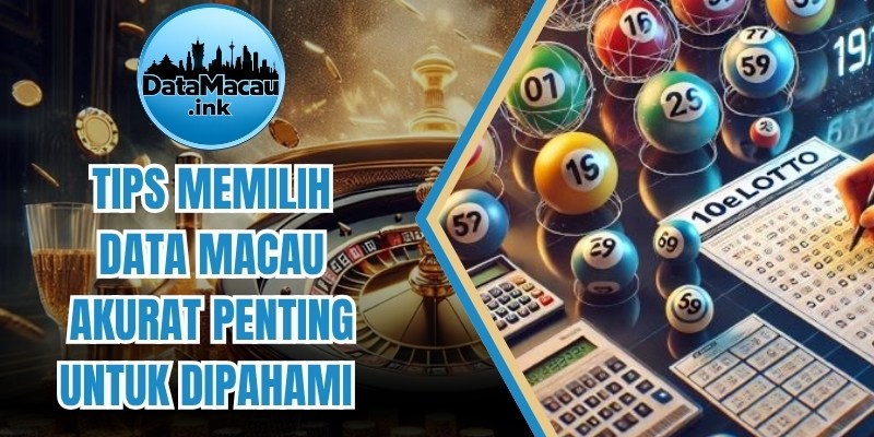Tips Memilih Data Macau Akurat Penting untuk Dipahami